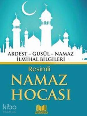Resimli Namaz Hocası; Abdest - Gusül - Namaz - İlmihal Bilgileri