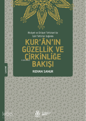 Rivâyet ve Dirâyet Tefsirleri ile İşârî Tefsirler Işığında;Kur’ân’ın Güzellik ve Çirkinliğe Bakışı