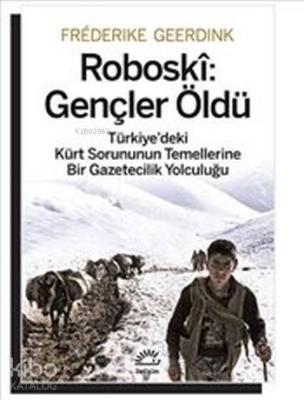 Roboski: Gençler Öldü; Türkiye'deki Kürt Sorununun Temellerine Bir Gazetecilik Yolculuğu