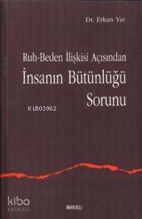 Ruh-Beden İlişkisi Açısından İnsanın Bütünlüğü Sorunu Erkan Yar