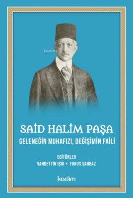 Said Halim Paşa- Geleneğin Muhafızı Değişimin Faili