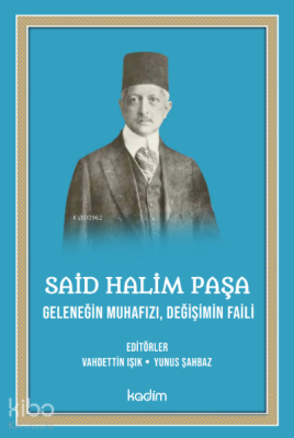 Said Halim Paşa- Geleneğin Muhafızı Değişimin Faili