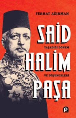 Said Halim Paşa ;Yaşadığı Dönem ve Düşünceleri