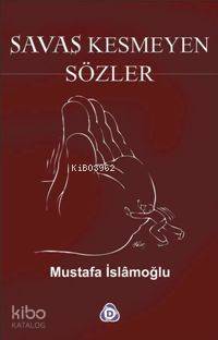 Savaş Kesmeyen Sözler Mustafa İslamoğlu