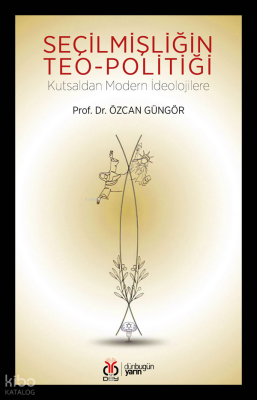 Seçilmişliğin Teo-politiği;Kutsaldan Modern İdeolojilere Özcan Güngör