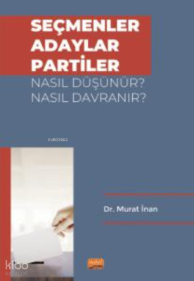 Seçmenler, Adaylar, Partiler Nasıl Düşünür? Nasıl Davranır?