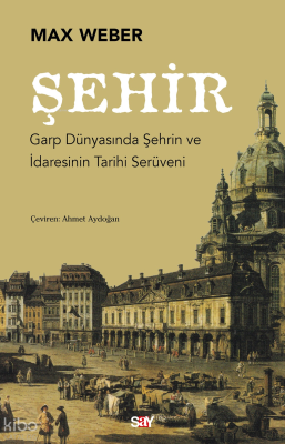Şehir;Garp Dünyasında Şehrin ve İdaresinin Tarihi Serüveni Max Weber