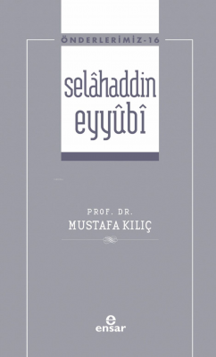 Selâhaddin Eyyûbi ( Önderlerimiz-16) Mustafa Kılıç