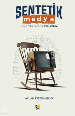 Sentetik Medya ;Yapay Zekâ Çağında Yeni Medya Aslan Değirmenci