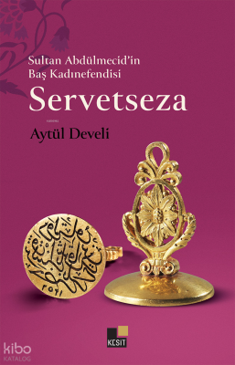 Servetseza;Sultan Abdülmecid’in Baş Kadınefendisi Aytül Develi