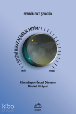 Sesini Biraz Açabilir Miyim?;Küreselleşme Öncesi Dünyanın Müzikal Hikayesi