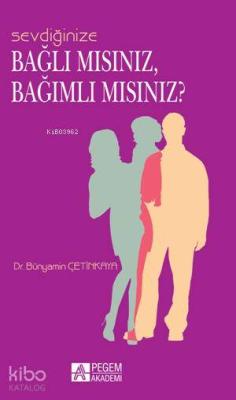 Sevdiğinize Bağlı mısınız, Bağımlı mısınız? Bünyamin Çetinkaya