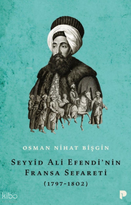 Seyyid Ali Efendi’nin Fransa Sefareti (1797-1802) Osman Nihat Bişgin