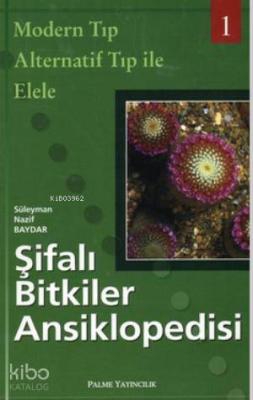 Şifalı Bitkiler Ansiklopedisi - 1; Modern Tıp Alternatif Tıp ile Elele