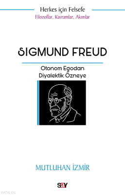 Sigmund Freud;Filozoflar Kavramlar Akımlar Otonom Egodan Diyalektik Özneye