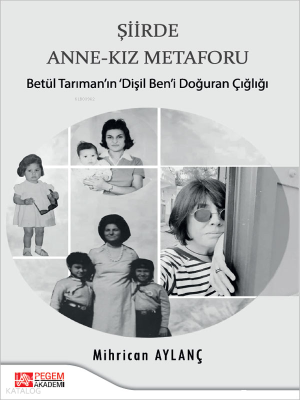 Şiirde Anne-Kız Metaforu;Betül Tarıman'ın Dişil Ben'i Doğuran Çığlığı