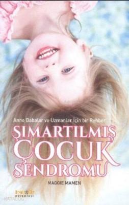 Şımartılmış Çocuk Sendromu; Anne Babalar ve Uzmanlar İçin Bir Rehber