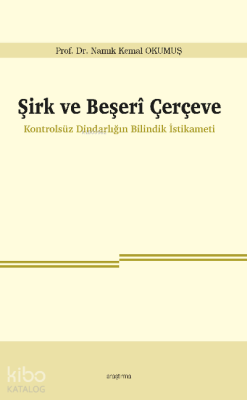 Şirk ve Beşerî Çerçeve;Kontrolsüz Dindarlığın Bilindik İstikameti