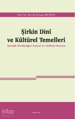 Şirkin Dinî ve Kültürel Temelleri;Tanıdık Dindarlığın Sosyal ve Tarihsel Boyutu