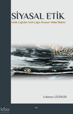 Siyasal Etik;Antik Çağ'dan Yeni Çağ'a Siyaset-Ahlak İlişkisi
