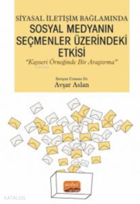 Siyasal İletişim Bağlamında Sosyal Medyanın Seçmenler Üzerindeki Etkisi ;"Kayseri Örneğinde Bir Araştırma”