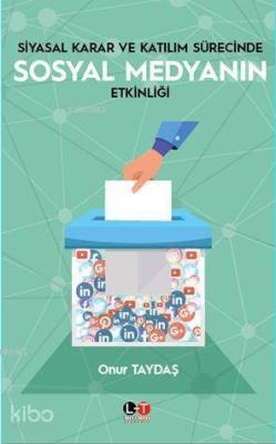 Siyasal Karar Ve Katılım Sürecinde Sosyal Medyanın Etkinliği