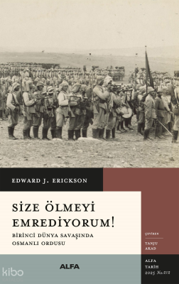 Size Ölmeyi Emrediyorum;Birinci Dünya Savaşında Osmanlı Ordusu Edward 