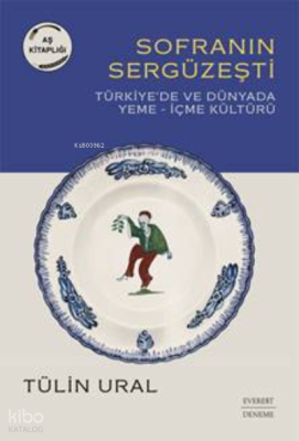 Sofranın Sergüzeşti ;Türkiye'de Ve Dünyada  Yeme– İçme Kültürü