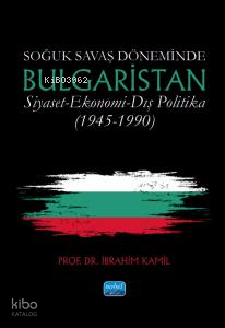 Soğuk Savaş Döneminde BUlgaristan  Siyaset - Ekonomi - Dış Politika (1945-1990)