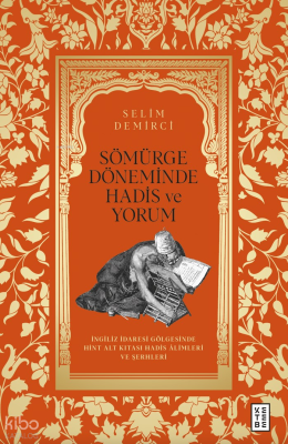 Sömürge Döneminde Hadis ve Yorum;İngiliz İdaresi Gölgesinde Hint Alt Kıtası Hadis Âlimleri ve Şerhleri