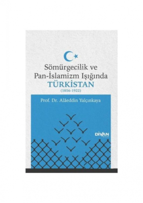 Sömürgecilik ve Pan-İslamizm Işığında Türkistan Alaeddin Yalçınkaya