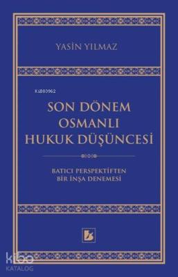 Son Dönem Osmanlı Hukuk Düşüncesi; Batıcı Perspektiften Bir İnşa Denemesi