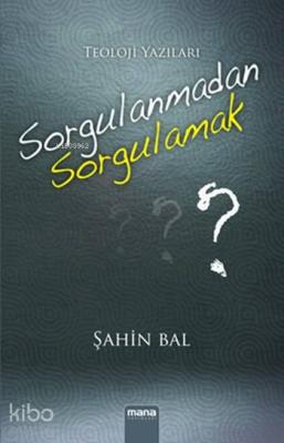 Sorgulanmadan Sorgulamak; Teoloji Yazıları