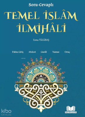Soru Cevaplı Temel İslam İlmihali;Fıkha Giriş, Abdest, Gusül, Namaz, Oruç