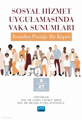 Sosyal Hizmet Uygulamasında Vaka Sunumları :;Teori'den Pratiğe Bir Köprü -9 Farklı Alandan 27 Vaka Örneği İle