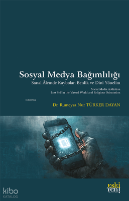 Sosyal Medya Bağımlılığı;Sanal Âlemde Kaybolan Benlik ve Dini Yönelim