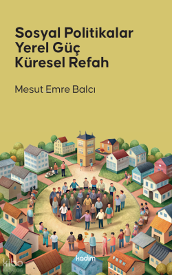 Sosyal Politikalar, Yerel Güç, Küresel Refah Mesut Emre Balcı
