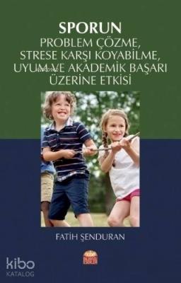 Sporun Problem Çözme Strese Karşı Koyabilme Uyum ve Akademik Başarı Üzerine Etkisi