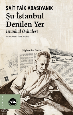 Şu İstanbul Denilen Yer;İstanbul Öyküleri Sait Faik Abasıyanık