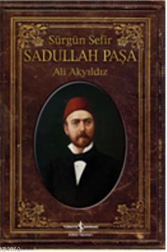 Sürgün Sefir Sadullah Paşa Ali Akyıldız