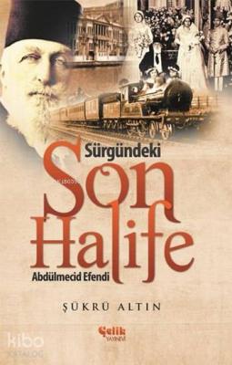 Sürgündeki Son Halife Abdülmecid Efendi Şükrü Altın