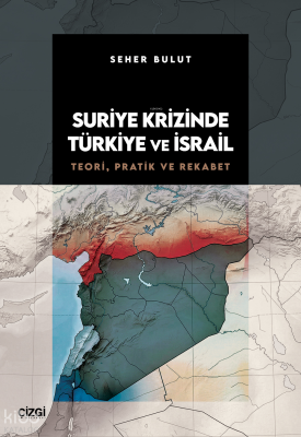 Suriye Krizinde Türkiye ve İsrail;Teori, Pratik ve Rekabet Seher Bulut