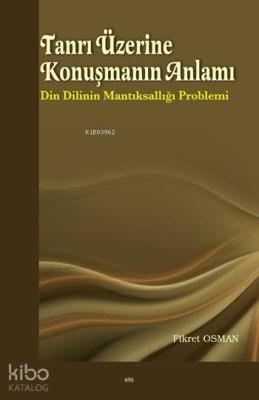 Tanrı Üzerine Konuşmanın Anlamı; Din Dilinin Mantıksallığı Problemi