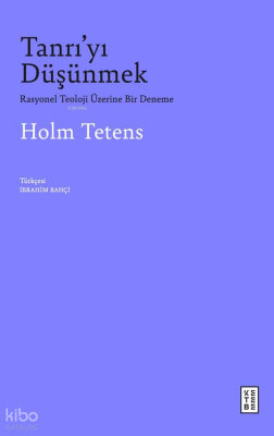 Tanrı’yı Düşünmek;Rasyonel Teoloji Üzerine Bir Deneme