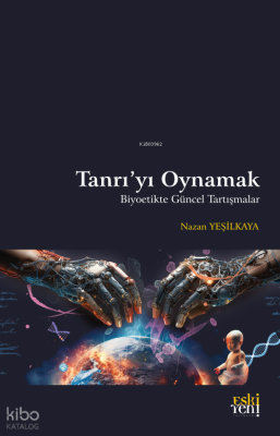 Tanrı’yı Oynamak;Biyoetikte Güncel Tartışmalar