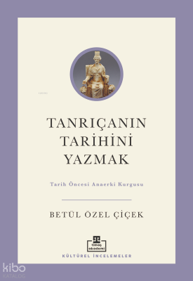 Tanrıçanın Tarihini Yazmak;Tarih Öncesi Ana Erki Kurgusu