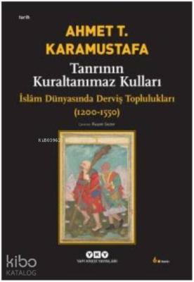 Tanrının Kuraltanımaz Kulları; İslâm Dünyasında Derviş Toplulukları (1200-1550)
