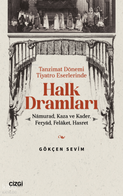 Tanzimat Döneminde Tiyatro Eserlerinde Halk Dramları;Namurad, Kaza ve Kader, Feryad , Felaket, Hasret