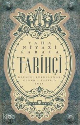 Tarihçi; Geçmişi Kurgulamak: Kuram-Tasarım-İnşa