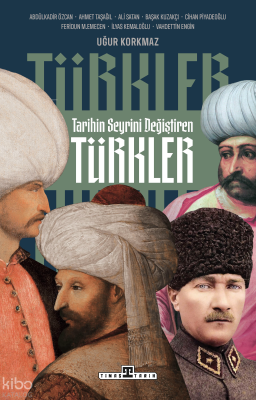 Tarihin Seyrini Değiştiren Türkler Uğur Korkmaz